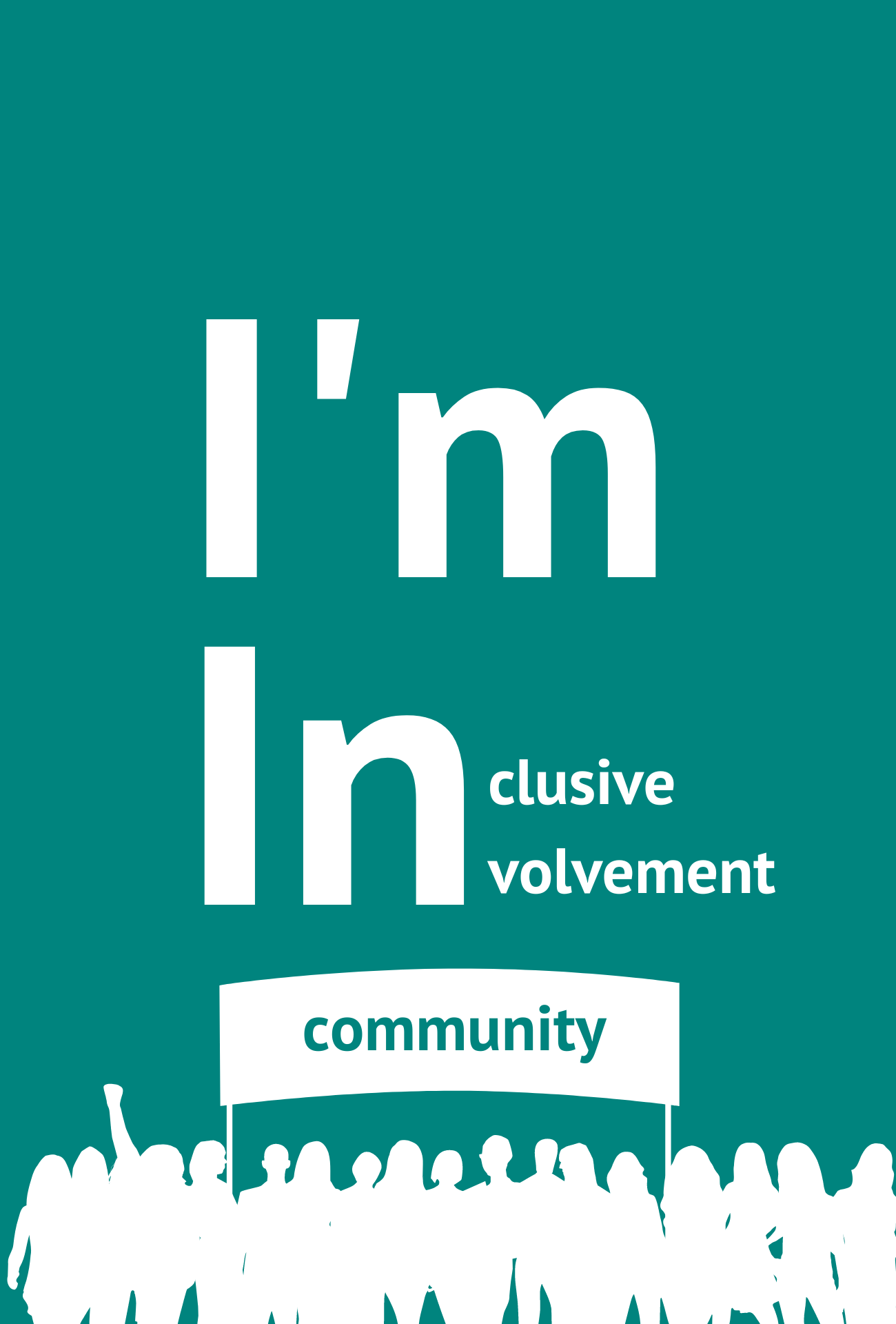 Turquoise background with large white letters: I'm In. There are two small words next to the In - "clusive" and "volvement". Underneath there is a group of people, silhouetted in white, holding a banner, on which is the word "community" in turquoise. 